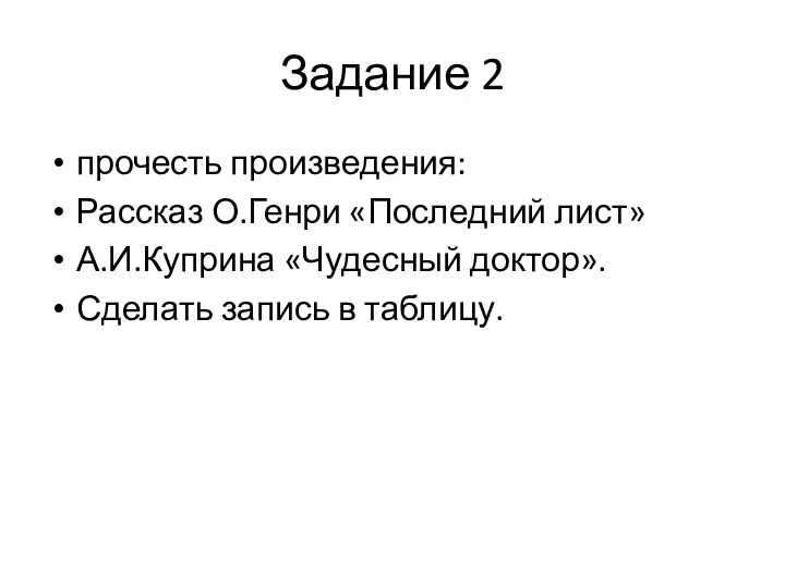 Задание 2 прочесть произведения: Рассказ О.Генри «Последний лист» А.И.Куприна «Чудесный доктор». Сделать запись в таблицу.