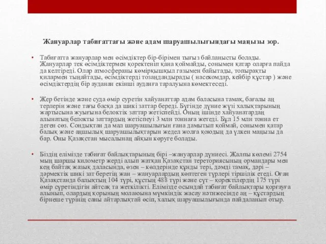 Жануарлар табиғаттағы және адам шаруашылығындағы маңызы зор. Табиғатта жануарлар мен өсімдіктер бір-бірімен тығыз