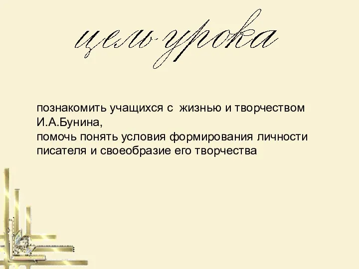 познакомить учащихся с жизнью и творчеством И.А.Бунина, помочь понять условия