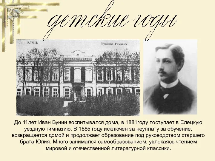До 11лет Иван Бунин воспитывался дома, в 1881году поступает в Елецкую уездную гимназию.