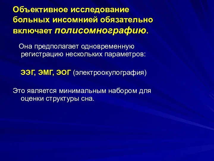 Объективное исследование больных инсомнией обязательно включает полисомнографию. Она предполагает одновременную регистрацию нескольких параметров: