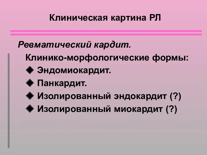 Клиническая картина РЛ Ревматический кардит. Клинико-морфологические формы: ◆ Эндомиокардит. ◆