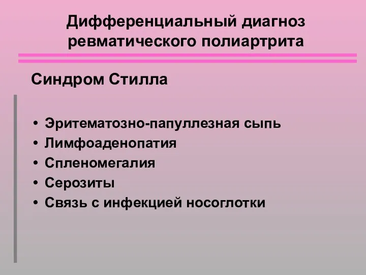 Дифференциальный диагноз ревматического полиартрита Синдром Стилла Эритематозно-папуллезная сыпь Лимфоаденопатия Спленомегалия Серозиты Связь с инфекцией носоглотки