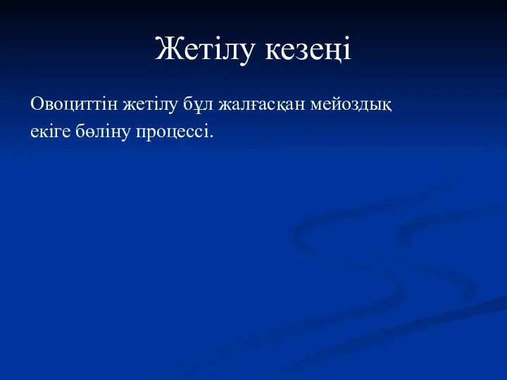 Жетілу кезеңі Овоциттін жетілу бұл жалғасқан мейоздық екіге бөліну процессі.