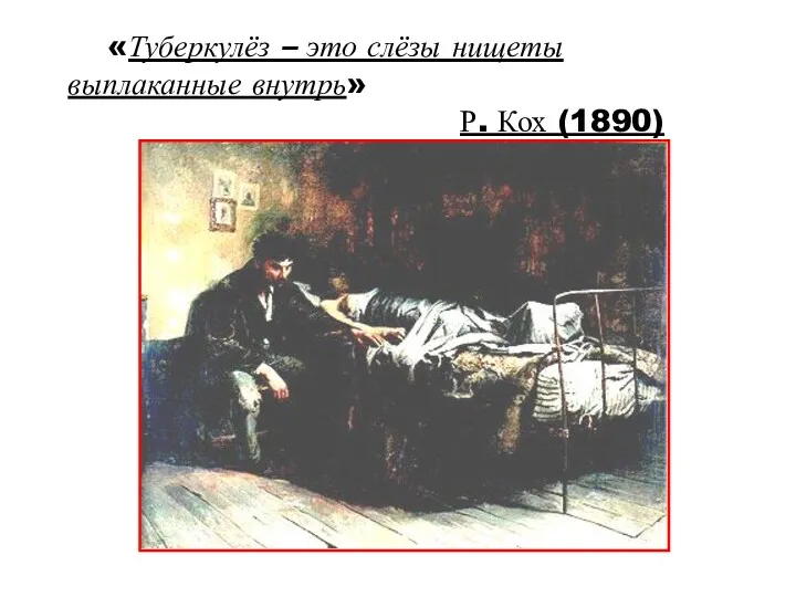 «Туберкулёз – это слёзы нищеты выплаканные внутрь» Р. Кох (1890)