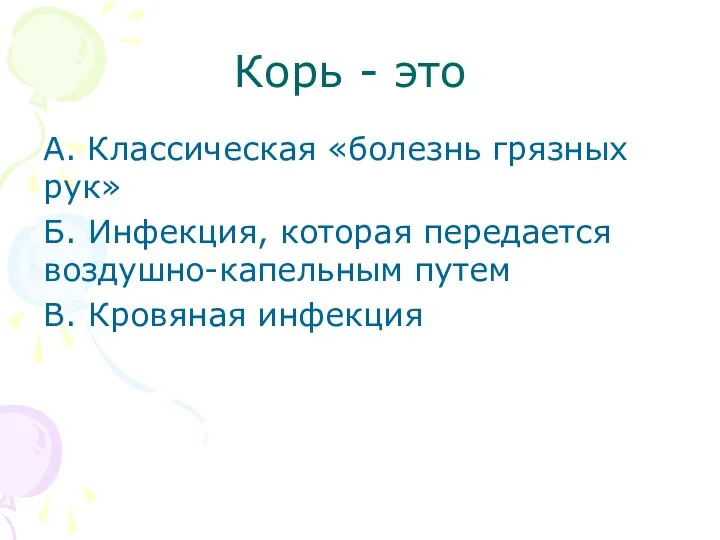 Корь - это А. Классическая «болезнь грязных рук» Б. Инфекция,