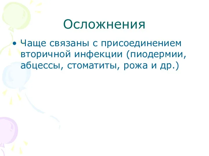 Осложнения Чаще связаны с присоединением вторичной инфекции (пиодермии, абцессы, стоматиты, рожа и др.)