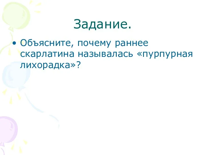 Задание. Объясните, почему раннее скарлатина называлась «пурпурная лихорадка»?