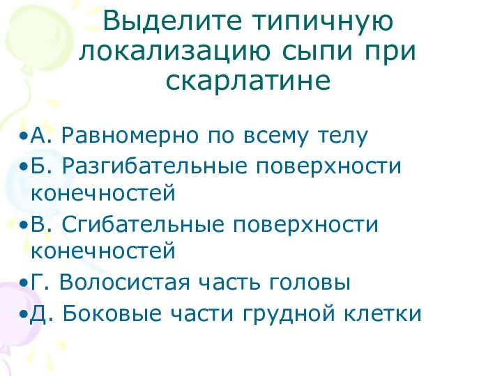 Выделите типичную локализацию сыпи при скарлатине А. Равномерно по всему