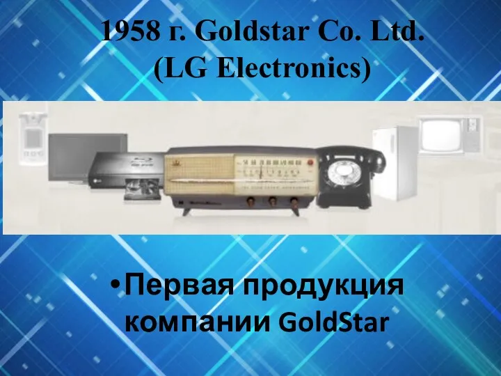 Первая продукция компании GoldStar 1958 г. Goldstar Co. Ltd. (LG Electronics)