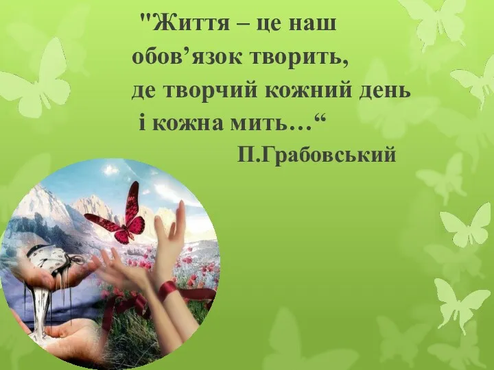 "Життя – це наш обов’язок творить, де творчий кожний день і кожна мить…“ П.Грабовський