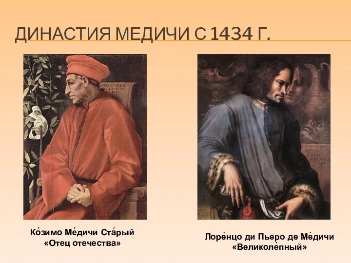 ДИНАСТИЯ МЕДИЧИ С 1434 Г. Ко́зимо Ме́дичи Ста́рый «Отец отечества» Лоре́нцо ди Пьеро де Ме́дичи «Великоле́пный»