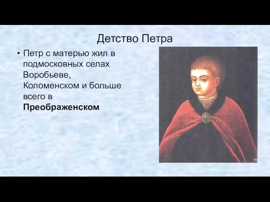 Детство Петра Петр с матерью жил в подмосковных селах Воробьеве, Коломенском и больше всего в Преображенском