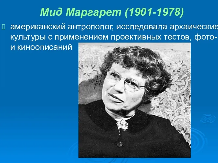 Мид Маргарет (1901-1978) американский антрополог, исследовала архаические культуры с применением проективных тестов, фото- и киноописаний