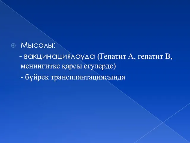 Мысалы: - вакцинациялауда (Гепатит А, гепатит В, менингитке қарсы егулерде) - бүйрек трансплантациясында