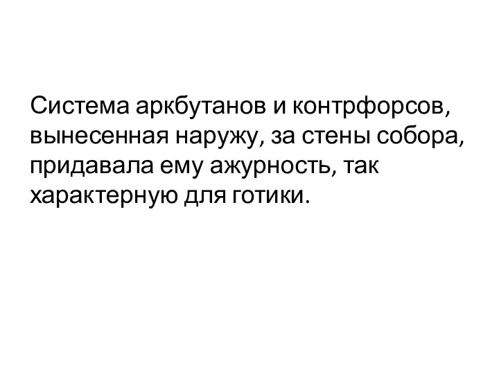 Система аркбутанов и контрфорсов, вынесенная наружу, за стены собора, придавала ему ажурность, так характерную для готики.