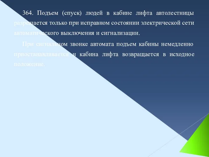 364. Подъем (спуск) людей в кабине лифта автолестницы разрешается только