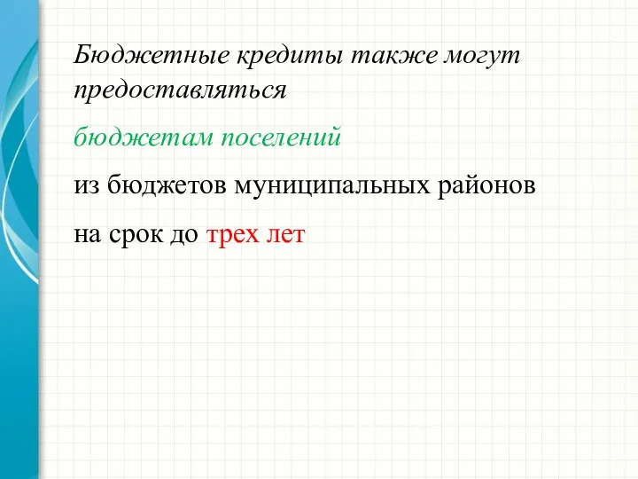 Бюджетные кредиты также могут предоставляться бюджетам поселений из бюджетов муниципальных районов на срок до трех лет