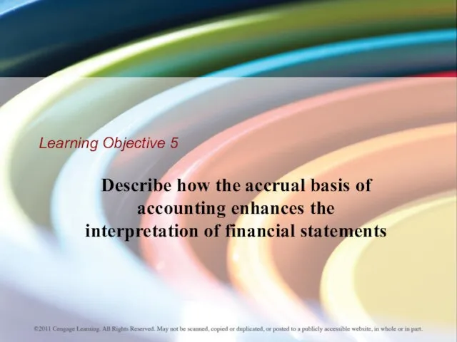 Learning Objective 5 Describe how the accrual basis of accounting enhances the interpretation of financial statements