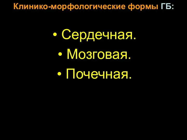 Клинико-морфологические формы ГБ: Сердечная. Мозговая. Почечная.