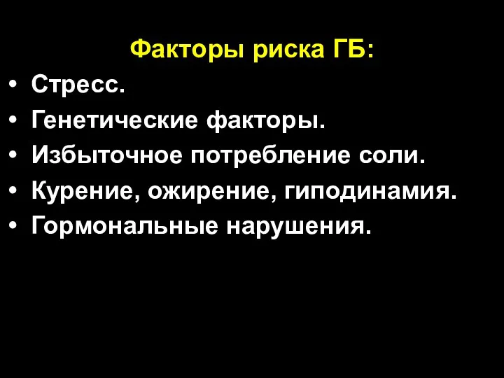 Факторы риска ГБ: Стресс. Генетические факторы. Избыточное потребление соли. Курение, ожирение, гиподинамия. Гормональные нарушения.