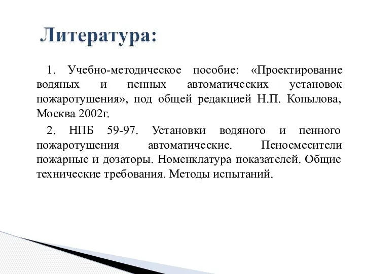 1. Учебно-методическое пособие: «Проектирование водяных и пенных автоматических установок пожаротушения»,