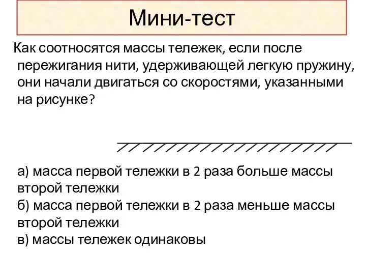 Мини-тест Как соотносятся массы тележек, если после пережигания нити, удерживающей