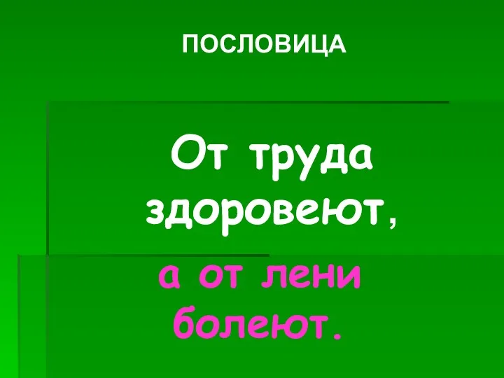 ПОСЛОВИЦА От труда здоровеют , а от лени болеют.