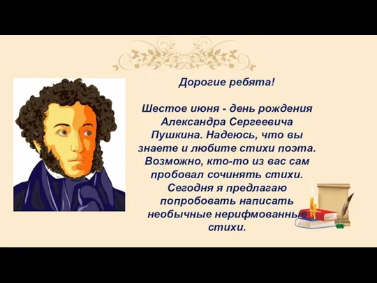 Дорогие ребята! Шестое июня - день рождения Александра Сергеевича Пушкина. Надеюсь, что вы