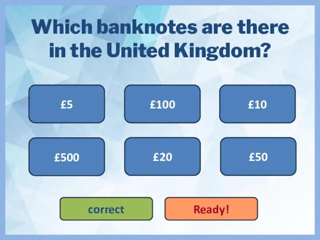 Which banknotes are there in the United Kingdom? £5 £20 £100 correct Ready! £500 £10 £50