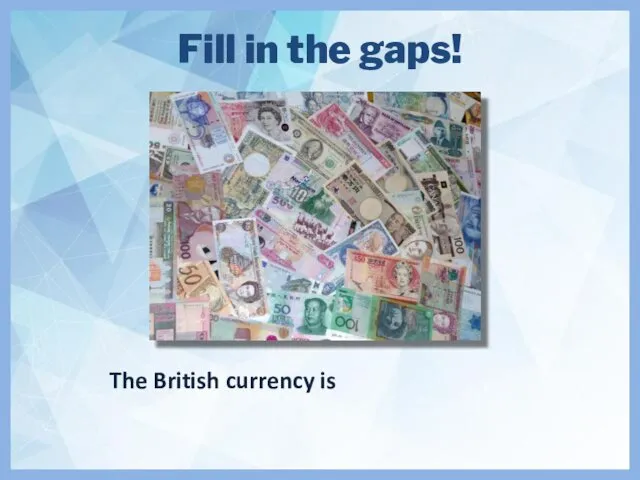 Fill in the gaps! The British currency is