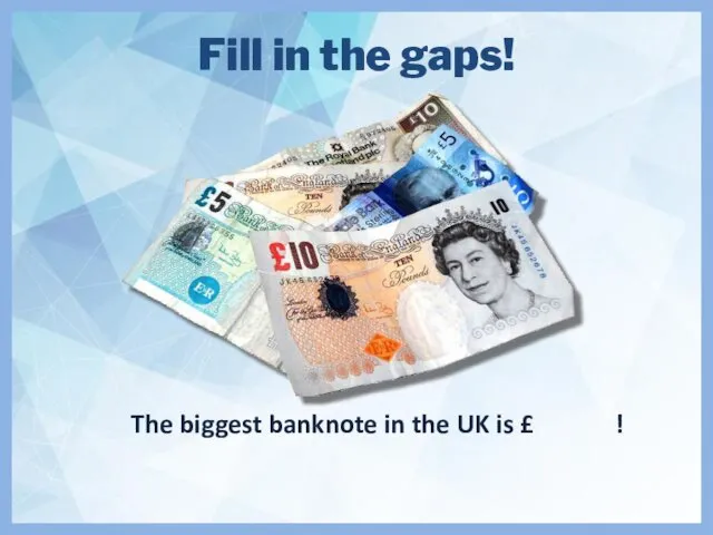 Fill in the gaps! The biggest banknote in the UK is £ !