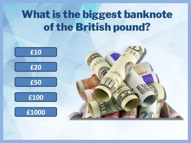 What is the biggest banknote of the British pound? £50 £100 £10 £20 £1000