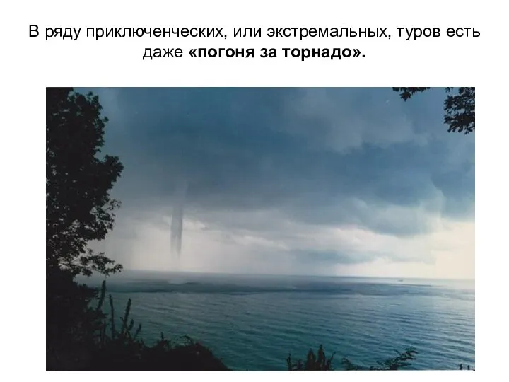 В ряду приключенческих, или экстремальных, туров есть даже «погоня за торнадо».