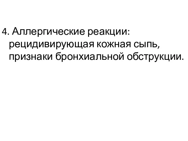 4. Аллергические реакции: рецидивирующая кожная сыпь, признаки бронхиальной обструкции.