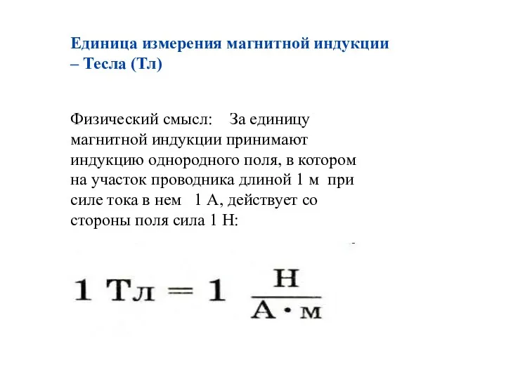 Единица измерения магнитной индукции – Тесла (Тл) Физический смысл: За