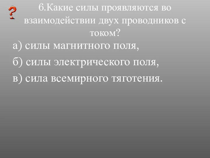 6.Какие силы проявляются во взаимодействии двух проводников с током? а)