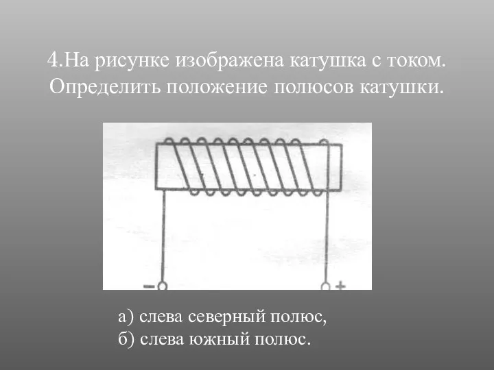 4.На рисунке изображена катушка с током. Определить положение полюсов катушки.