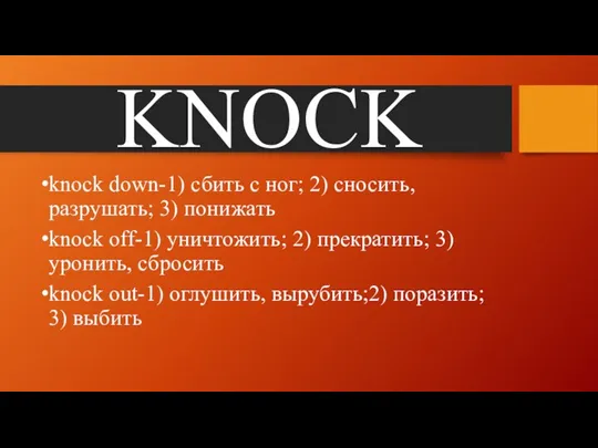 KNOCK knock down-1) сбить с ног; 2) сносить, разрушать; 3)