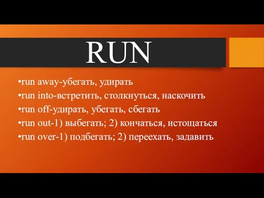 RUN run away-убегать, удирать run into-встретить, столкнуться, наскочить run off-удирать,