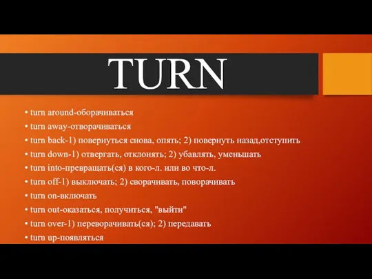 TURN turn around-оборачиваться turn away-отворачиваться turn back-1) повернуться снова, опять;