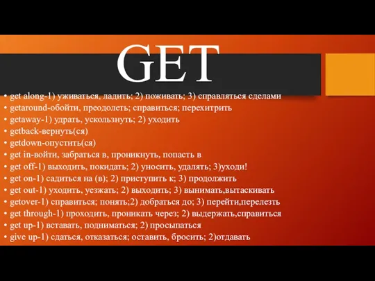 GET get along-1) уживаться, ладить; 2) поживать; 3) справляться сделами