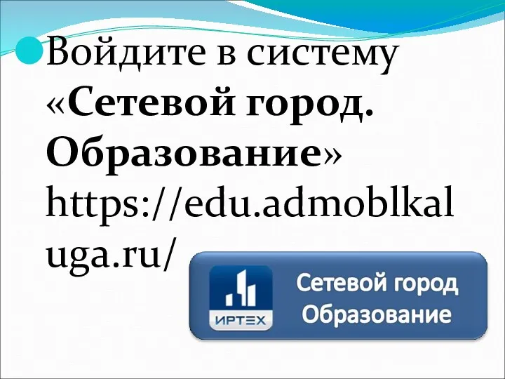 Войдите в систему «Сетевой город. Образование» https://edu.admoblkaluga.ru/