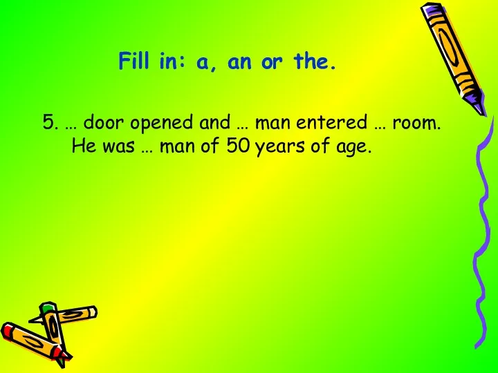 5. … door opened and … man entered … room.