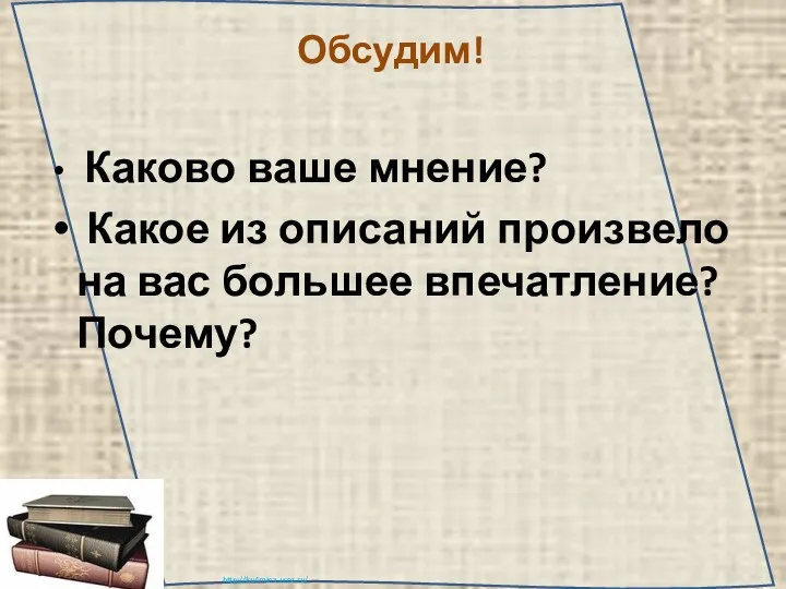 Обсудим! Каково ваше мнение? Какое из описаний произвело на вас большее впечатление? Почему?