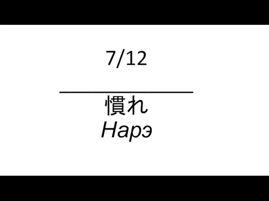 7/12 ____________ 慣れ Нарэ