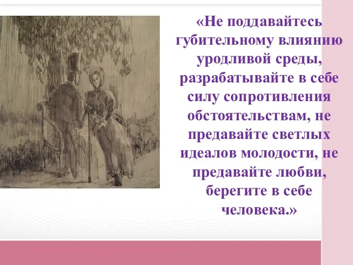 «Не поддавайтесь губительному влиянию уродливой среды, разрабатывайте в себе силу сопротивления обстоятельствам, не