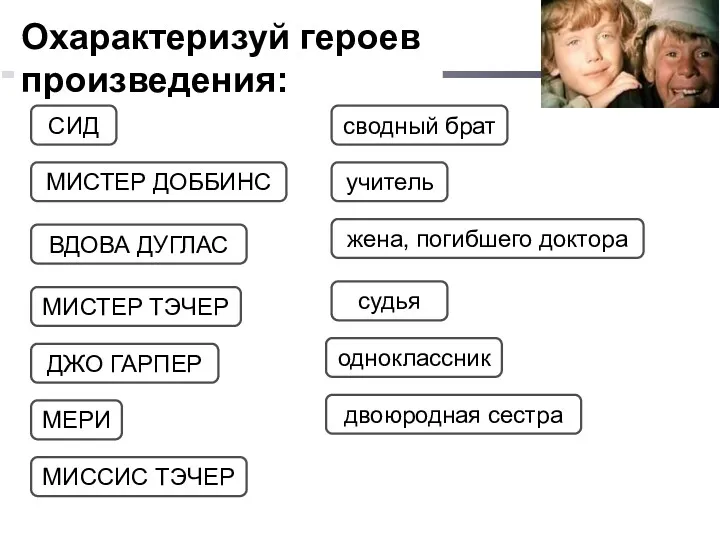 Охарактеризуй героев произведения: СИД МИСТЕР ДОББИНС ВДОВА ДУГЛАС МИСТЕР ТЭЧЕР