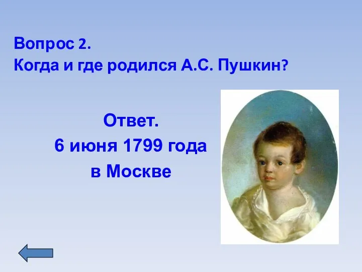 Вопрос 2. Когда и где родился А.С. Пушкин? Ответ. 6 июня 1799 года в Москве