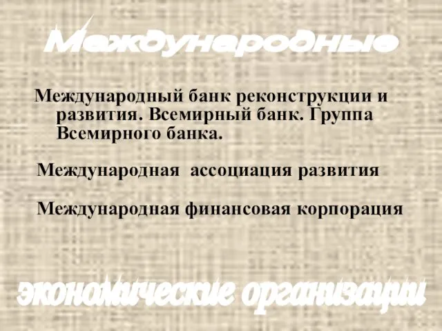 Международные экономические организации Международный банк реконструкции и развития. Всемирный банк.